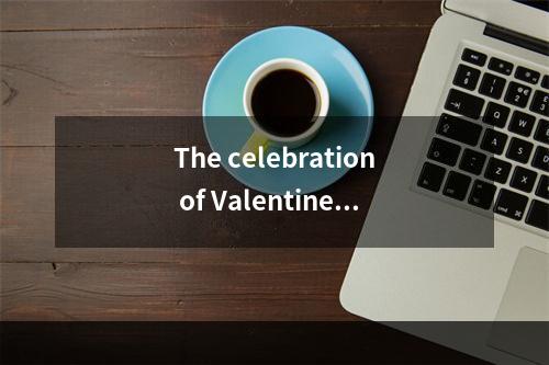 The celebration of Valentine’s