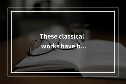 These classical works have bee