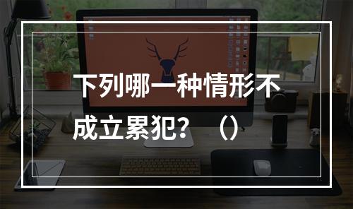 下列哪一种情形不成立累犯？（）