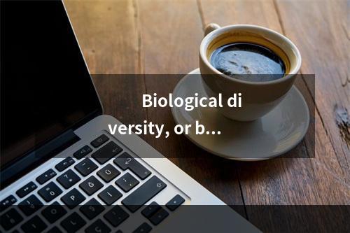 　　Biological diversity, or bio