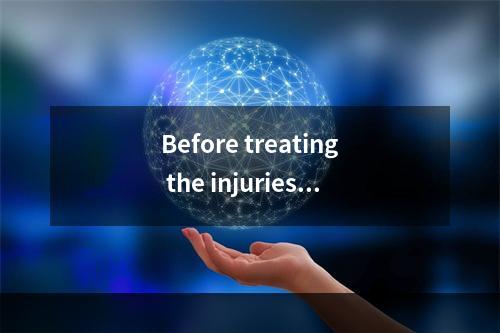 Before treating the injuries,