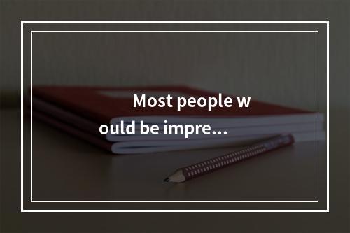 　　Most people would be impress