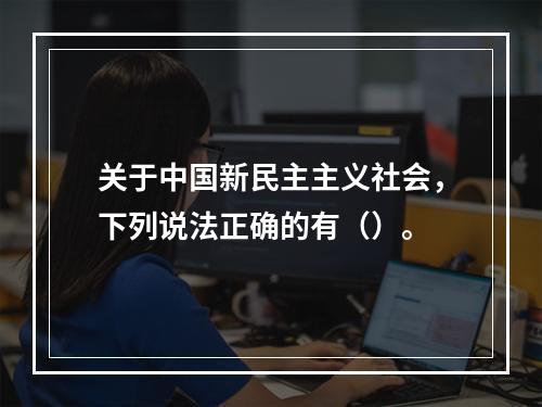 关于中国新民主主义社会，下列说法正确的有（）。