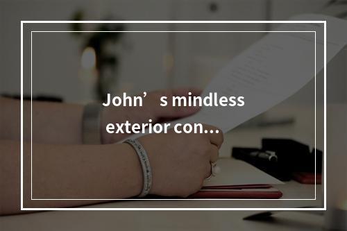 John’s mindless exterior conce