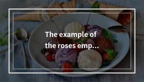 The example of the roses empha