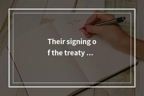 Their signing of the treaty wa