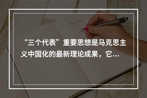 “三个代表”重要思想是马克思主义中国化的最新理论成果，它与马