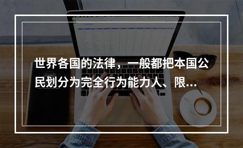 世界各国的法律，一般都把本国公民划分为完全行为能力人、限制行