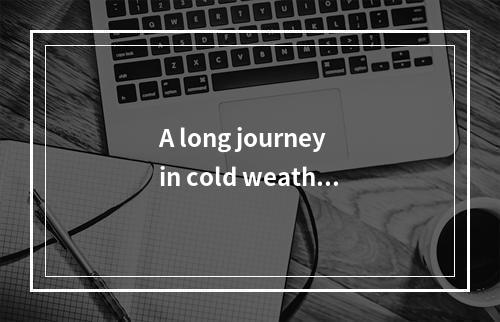 A long journey in cold weather