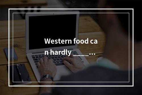 Western food can hardly _____