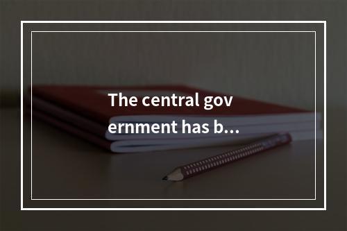 The central government has bee