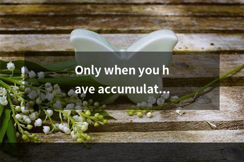 Only when you have accumulated