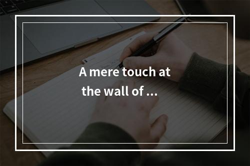 A mere touch at the wall of th