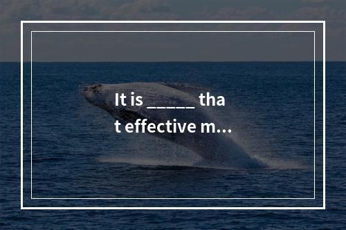 It is _____ that effective mea