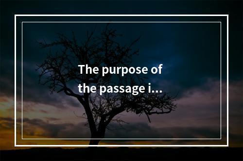 The purpose of the passage is