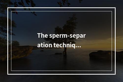 The sperm-separation technique