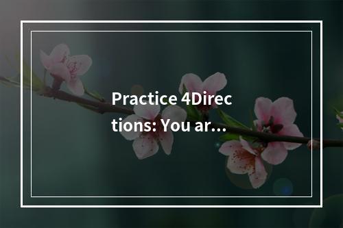 Practice 4Directions: You are