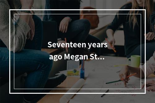 Seventeen years ago Megan Stil