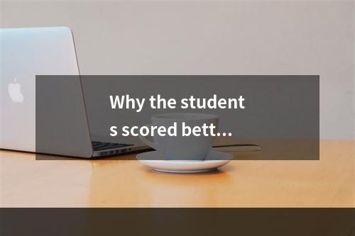 Why the students scored better