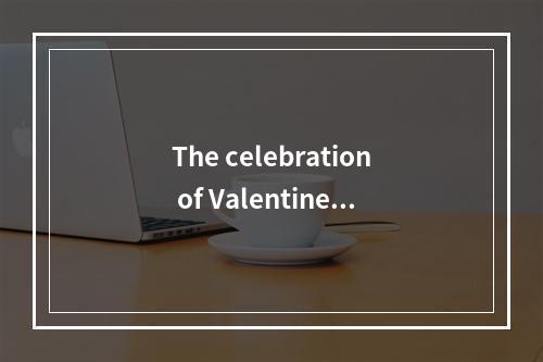 The celebration of Valentine’s