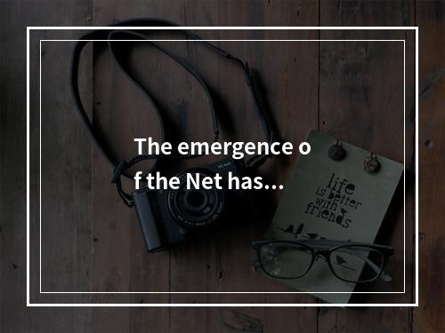 The emergence of the Net has__