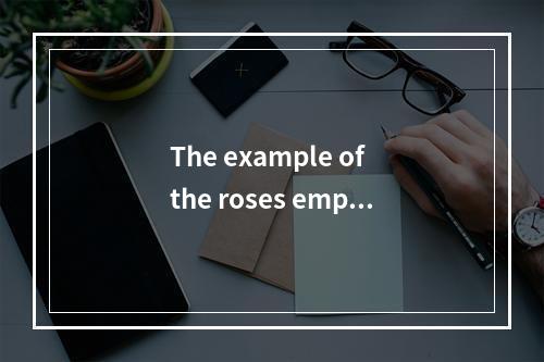 The example of the roses empha