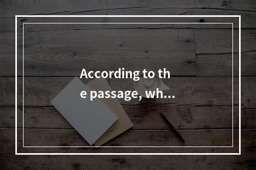 According to the passage, whic