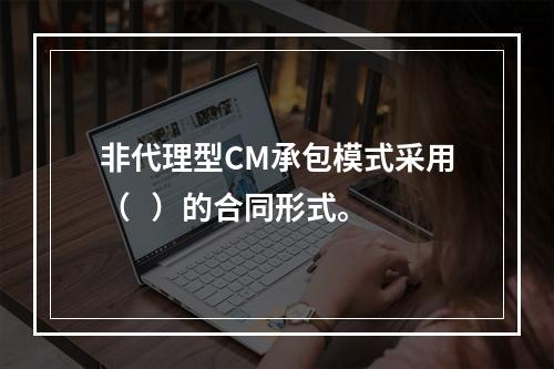 非代理型CM承包模式采用（   ）的合同形式。