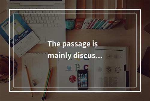 The passage is mainly discussi