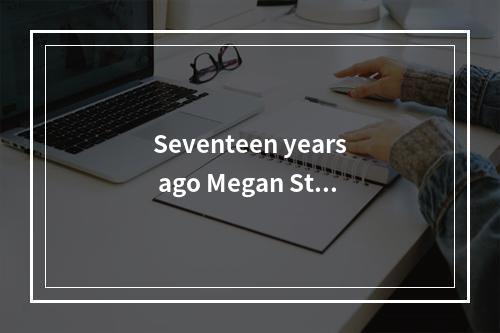 Seventeen years ago Megan Stil