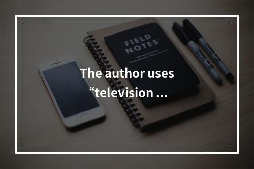 The author uses “television ad