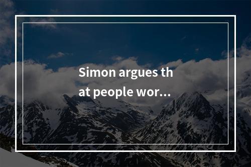 Simon argues that people work