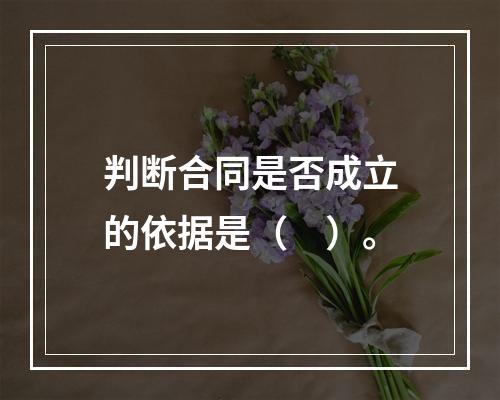 判断合同是否成立的依据是（　）。