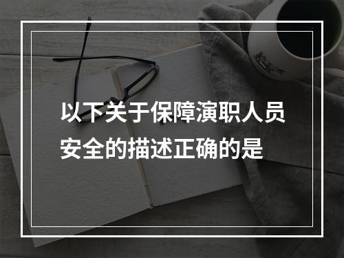 以下关于保障演职人员安全的描述正确的是