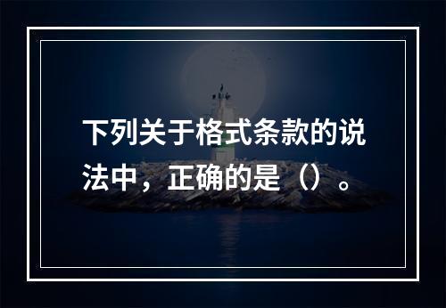 下列关于格式条款的说法中，正确的是（）。