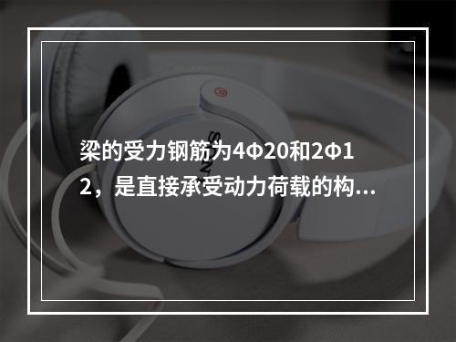 梁的受力钢筋为4Φ20和2Φ12，是直接承受动力荷载的构件，