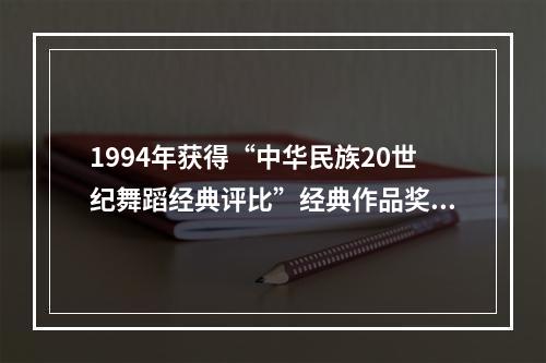 1994年获得“中华民族20世纪舞蹈经典评比”经典作品奖的有