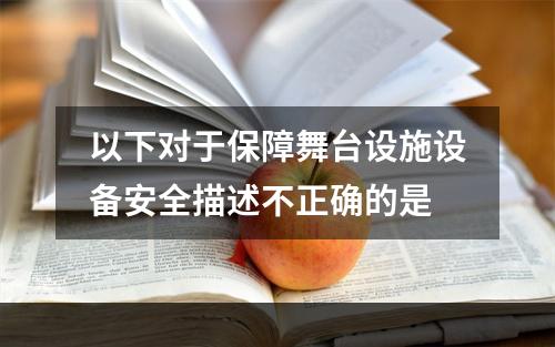 以下对于保障舞台设施设备安全描述不正确的是