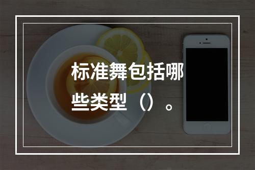 标准舞包括哪些类型（）。