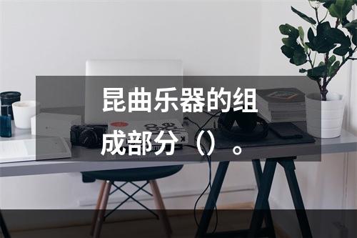 昆曲乐器的组成部分（）。