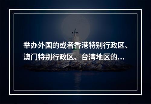 举办外国的或者香港特别行政区、澳门特别行政区、台湾地区的文艺