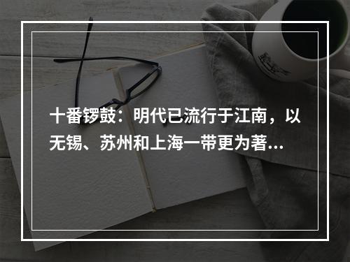 十番锣鼓：明代已流行于江南，以无锡、苏州和上海一带更为著称。