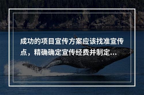 成功的项目宣传方案应该找准宣传点，精确确定宣传经费并制定阶段