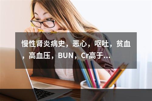 慢性肾炎病史，恶心，呕吐，贫血，高血压，BUN，Cr高于正常