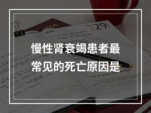 慢性肾衰竭患者最常见的死亡原因是