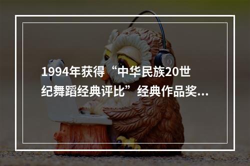 1994年获得“中华民族20世纪舞蹈经典评比”经典作品奖的有