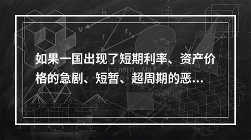 如果一国出现了短期利率、资产价格的急剧、短暂、超周期的恶化，