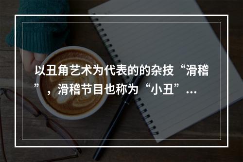 以丑角艺术为代表的的杂技“滑稽”，滑稽节目也称为“小丑”节目