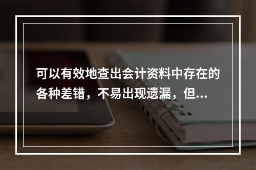 可以有效地查出会计资料中存在的各种差错，不易出现遗漏，但工作