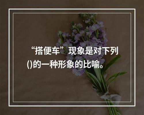 “搭便车”现象是对下列()的一种形象的比喻。